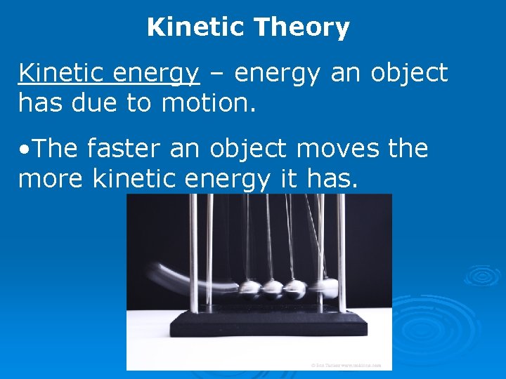 Kinetic Theory Kinetic energy – energy an object has due to motion. • The
