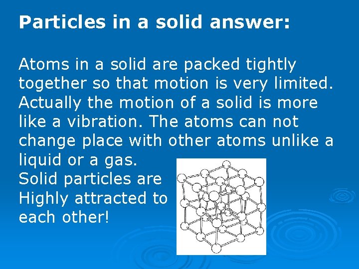 Particles in a solid answer: Atoms in a solid are packed tightly together so