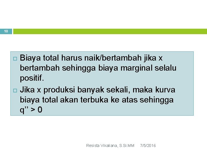 10 Biaya total harus naik/bertambah jika x bertambah sehingga biaya marginal selalu positif. Jika