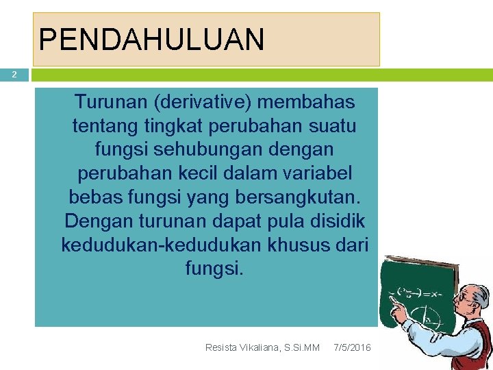 PENDAHULUAN 2 Turunan (derivative) membahas tentang tingkat perubahan suatu fungsi sehubungan dengan perubahan kecil