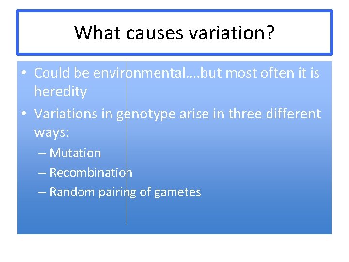 What causes variation? • Could be environmental…. but most often it is heredity •