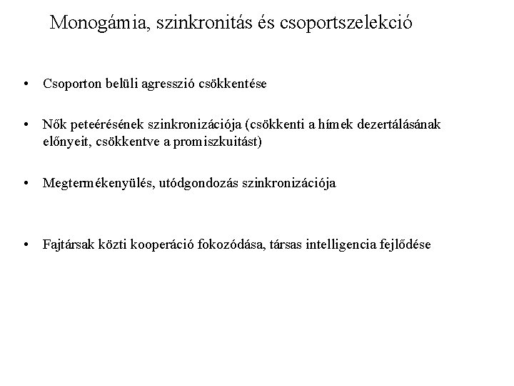 Monogámia, szinkronitás és csoportszelekció • Csoporton belüli agresszió csökkentése • Nők peteérésének szinkronizációja (csökkenti