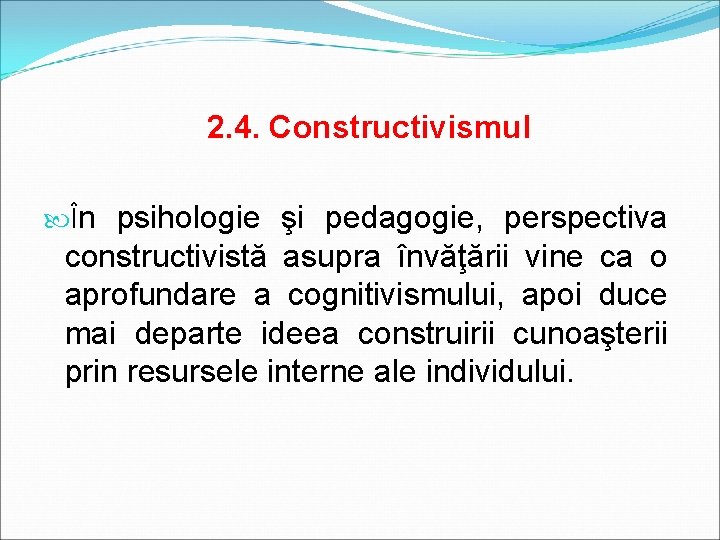 2. 4. Constructivismul În psihologie şi pedagogie, perspectiva constructivistă asupra învăţării vine ca o