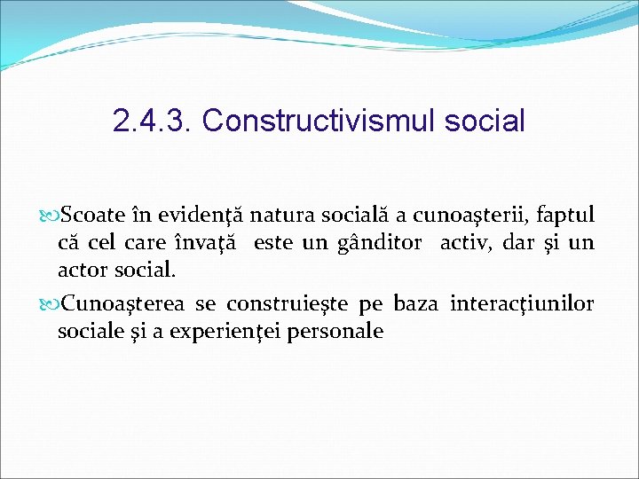 2. 4. 3. Constructivismul social Scoate în evidenţă natura socială a cunoaşterii, faptul că