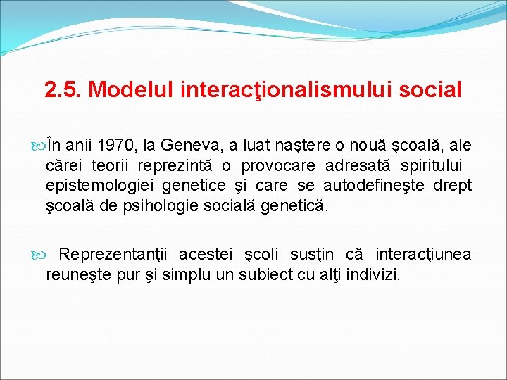 2. 5. Modelul interacţionalismului social În anii 1970, la Geneva, a luat naştere o