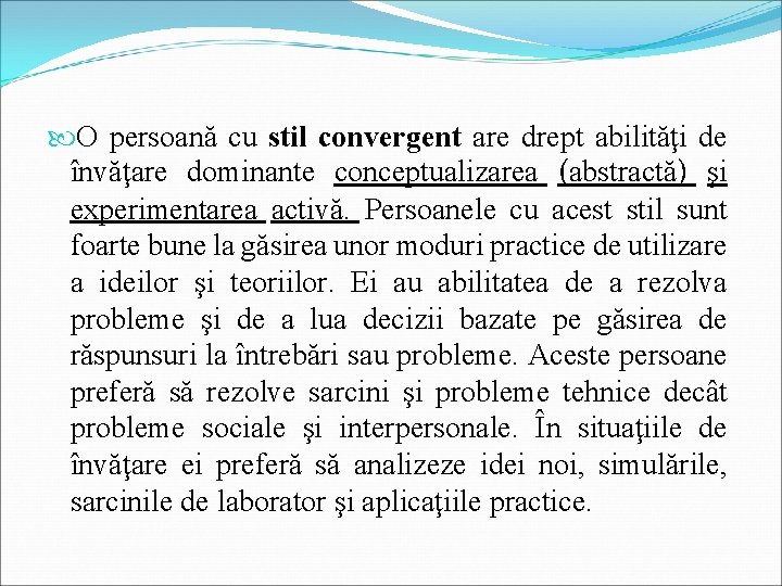  O persoană cu stil convergent are drept abilităţi de învăţare dominante conceptualizarea (abstractă)