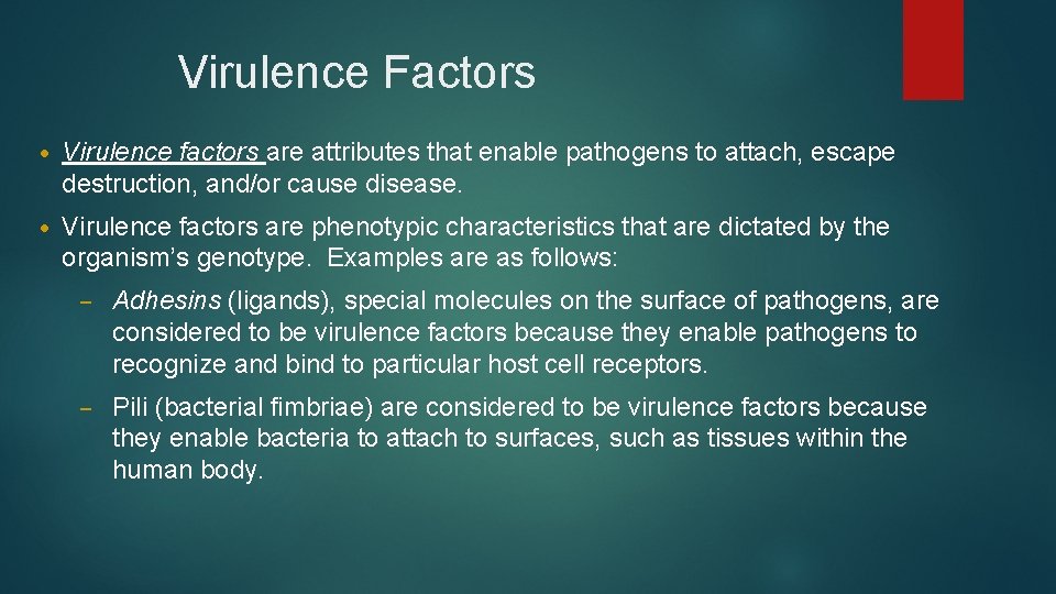 Virulence Factors • Virulence factors are attributes that enable pathogens to attach, escape destruction,