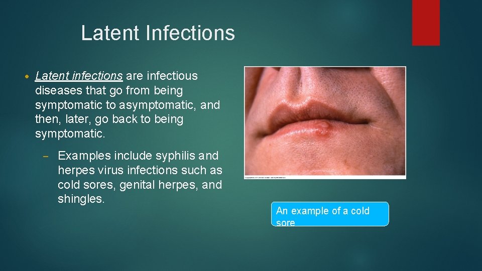 Latent Infections • Latent infections are infectious diseases that go from being symptomatic to