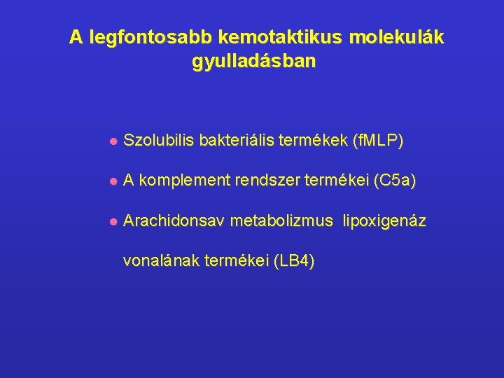 A legfontosabb kemotaktikus molekulák gyulladásban l Szolubilis bakteriális termékek (f. MLP) l A komplement