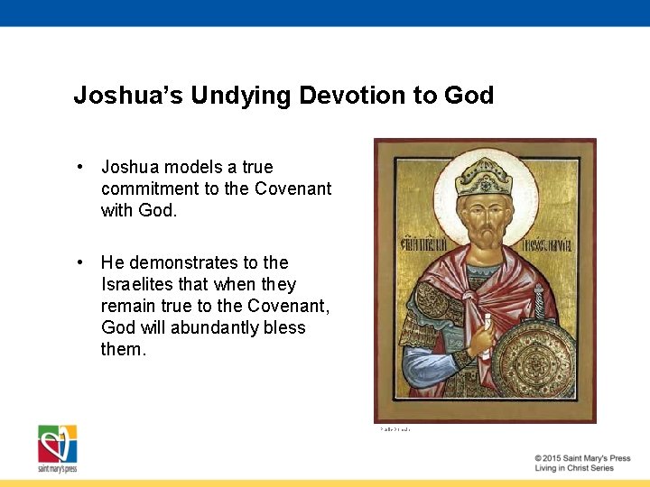 Joshua’s Undying Devotion to God • Joshua models a true commitment to the Covenant