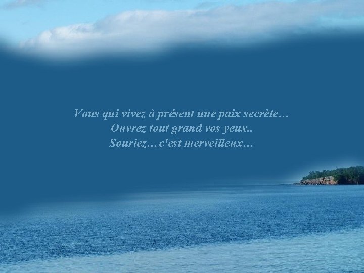 Vous qui vivez à présent une paix secrète… Ouvrez tout grand vos yeux. .