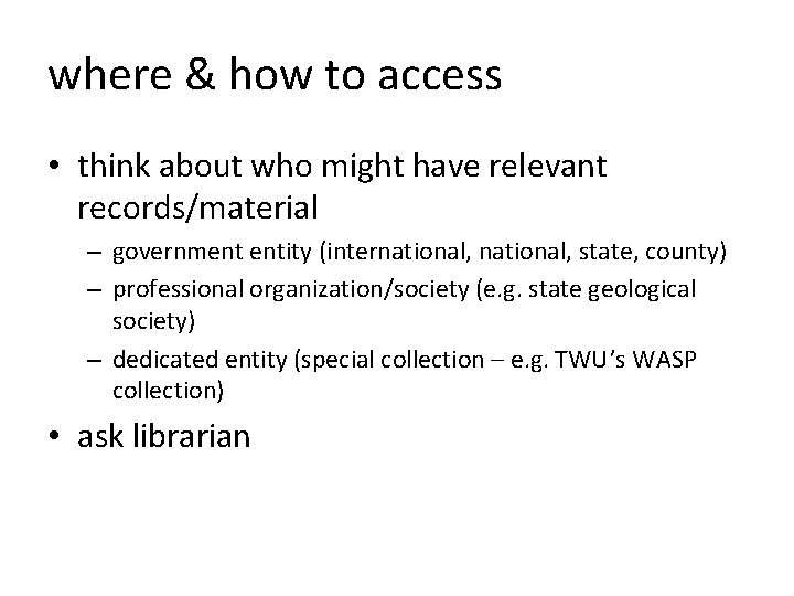 where & how to access • think about who might have relevant records/material –