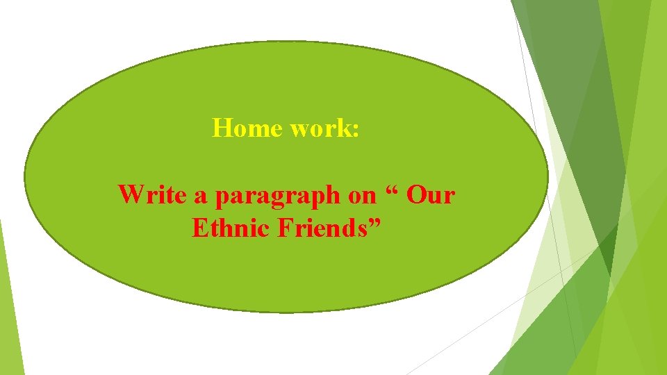 Home work: Write a paragraph on “ Our Ethnic Friends” 