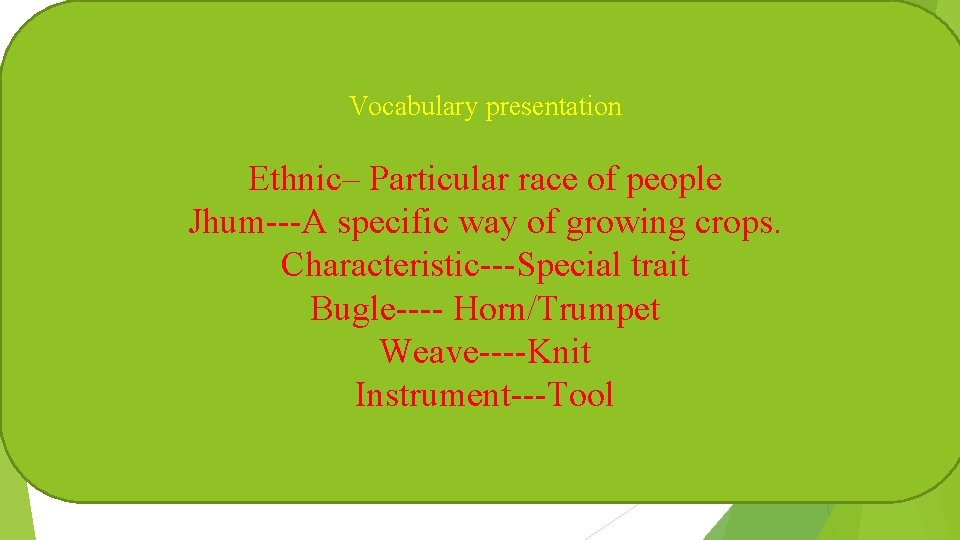 Vocabulary presentation Ethnic– Particular race of people Jhum---A specific way of growing crops. Characteristic---Special