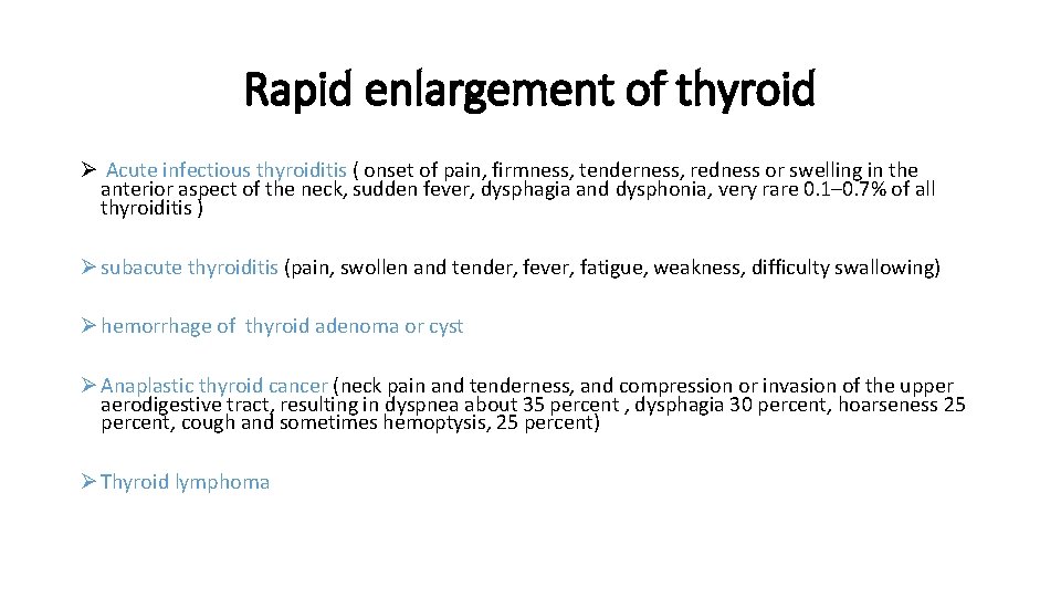 Rapid enlargement of thyroid Ø Acute infectious thyroiditis ( onset of pain, firmness, tenderness,