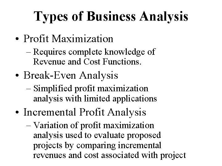 Types of Business Analysis • Profit Maximization – Requires complete knowledge of Revenue and