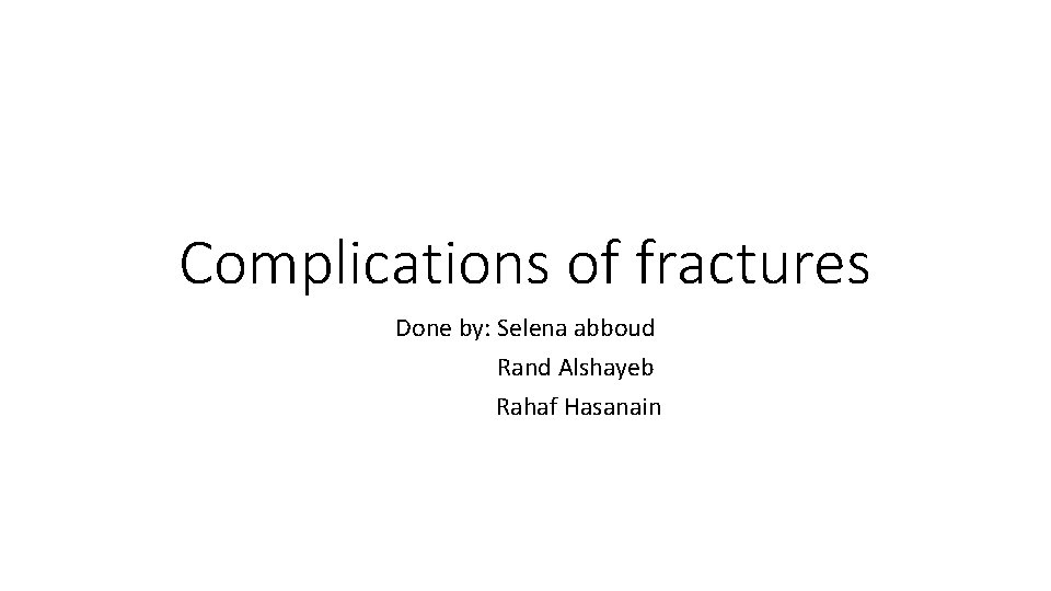 Complications of fractures Done by: Selena abboud Rand Alshayeb Rahaf Hasanain 