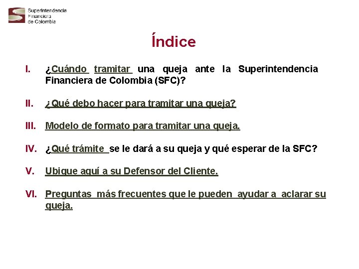 Índice I. ¿Cuándo tramitar una queja ante la Superintendencia Financiera de Colombia (SFC)? II.