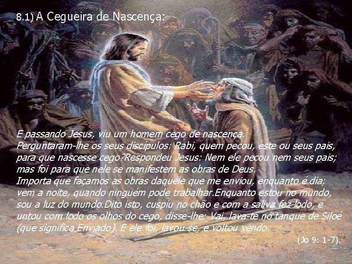 8. 1) A Cegueira de Nascença: E passando Jesus, viu um homem cego de