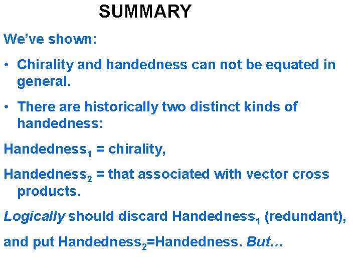 SUMMARY We’ve shown: • Chirality and handedness can not be equated in general. •