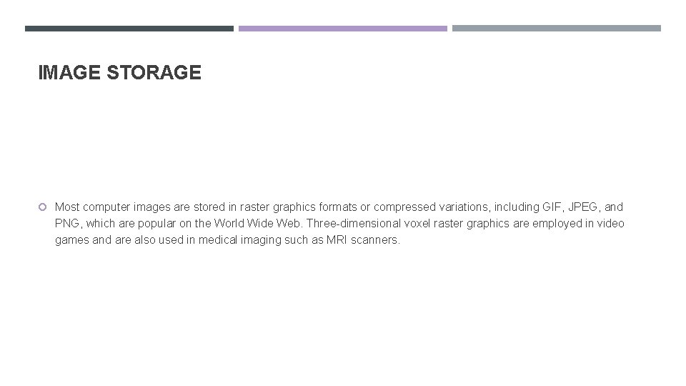 IMAGE STORAGE Most computer images are stored in raster graphics formats or compressed variations,