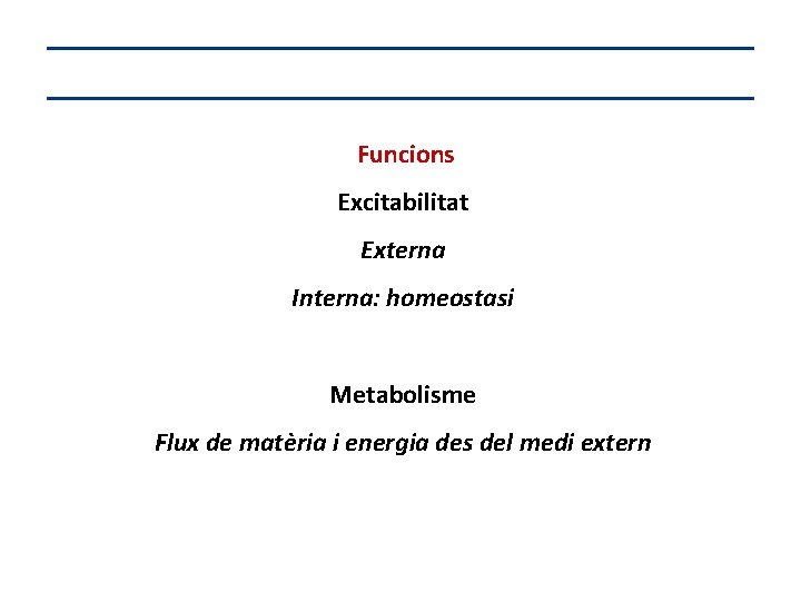 Funcions Excitabilitat Externa Interna: homeostasi Metabolisme Flux de matèria i energia des del medi