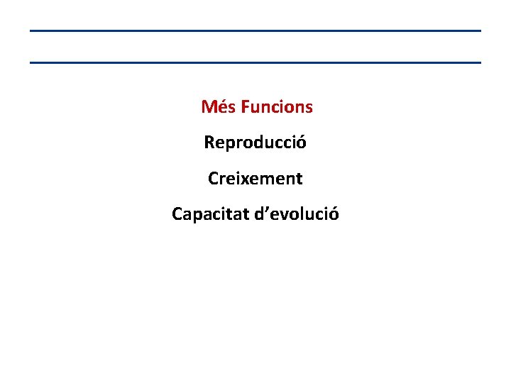 Més Funcions Reproducció Creixement Capacitat d’evolució 