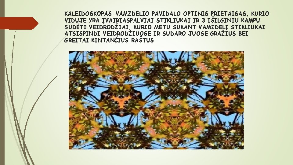 KALEIDOSKOPAS-VAMZDELIO PAVIDALO OPTINIS PRIETAISAS, KURIO VIDUJE YRA ĮVAIRIASPALVIAI STIKLIUKAI IR 3 IŠILGINIU KAMPU SUDĖTI