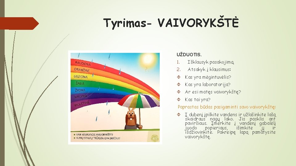 Tyrimas- VAIVORYKŠTĖ UŽDUOTIS. 1. Išklausyk pasakojimą. 2. Atsakyk į klausimus: Kas yra mėgintuvėlis? Kas