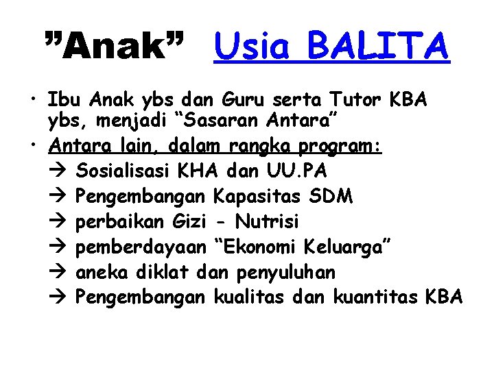 ”Anak” Usia BALITA • Ibu Anak ybs dan Guru serta Tutor KBA ybs, menjadi