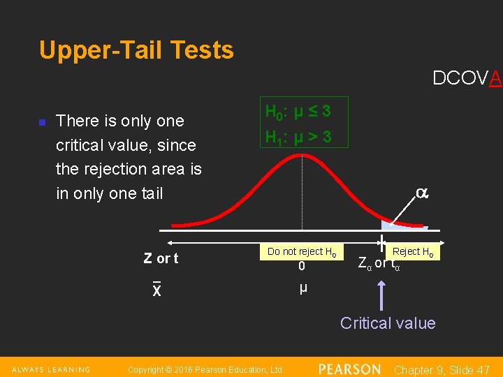 Upper-Tail Tests DCOVA n There is only one critical value, since the rejection area