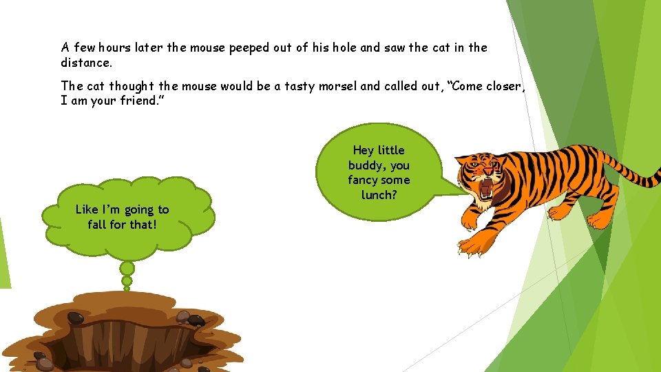 A few hours later the mouse peeped out of his hole and saw the