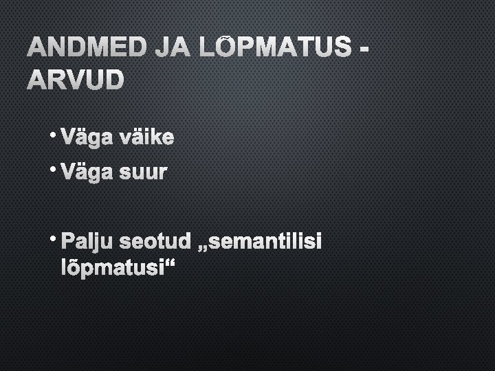 ANDMED JA LÕPMATUS ARVUD • VÄGA VÄIKE • VÄGA SUUR • PALJU SEOTUD „SEMANTILISI