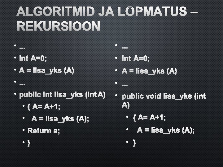 ALGORITMID JA LÕPMATUS – REKURSIOON • . . . • INT A=0; • A