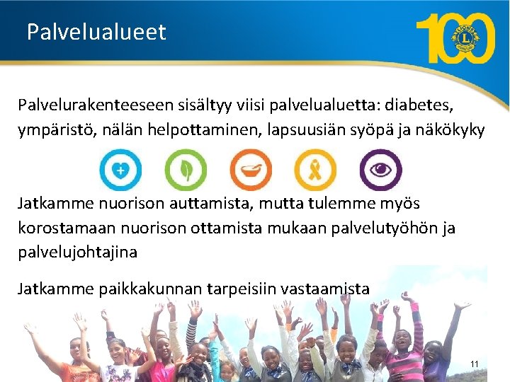 Palvelualueet Palvelurakenteeseen sisältyy viisi palvelualuetta: diabetes, ympäristö, nälän helpottaminen, lapsuusiän syöpä ja näkökyky Jatkamme