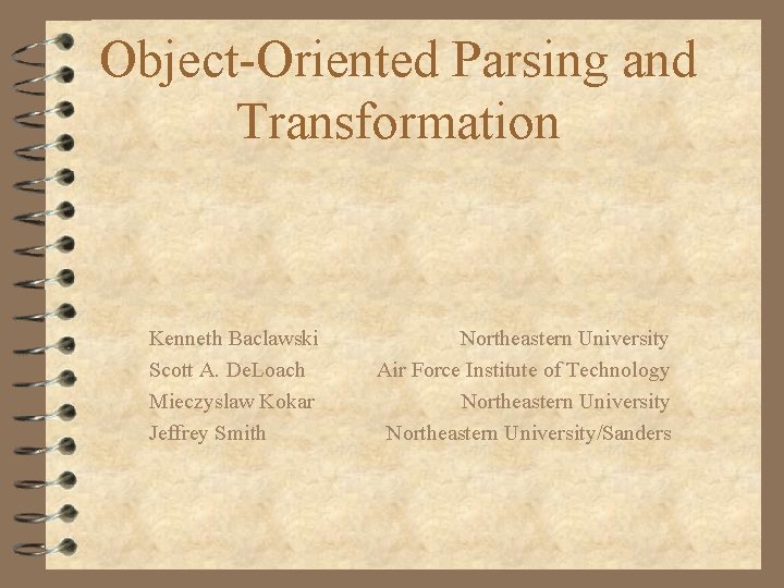Object-Oriented Parsing and Transformation Kenneth Baclawski Scott A. De. Loach Mieczyslaw Kokar Jeffrey Smith
