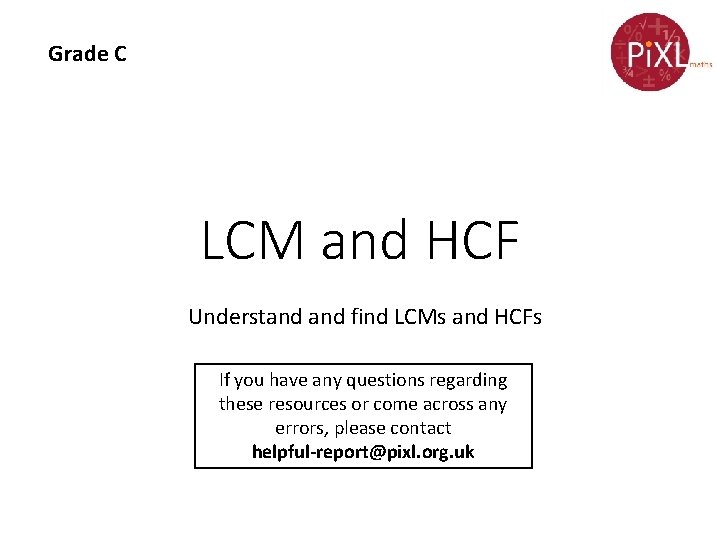 Grade C LCM and HCF Understand find LCMs and HCFs If you have any