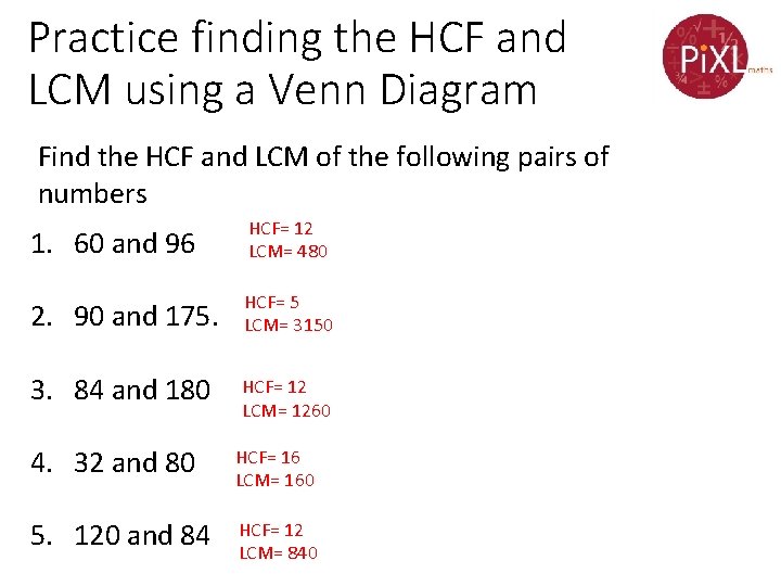 Practice finding the HCF and LCM using a Venn Diagram Find the HCF and