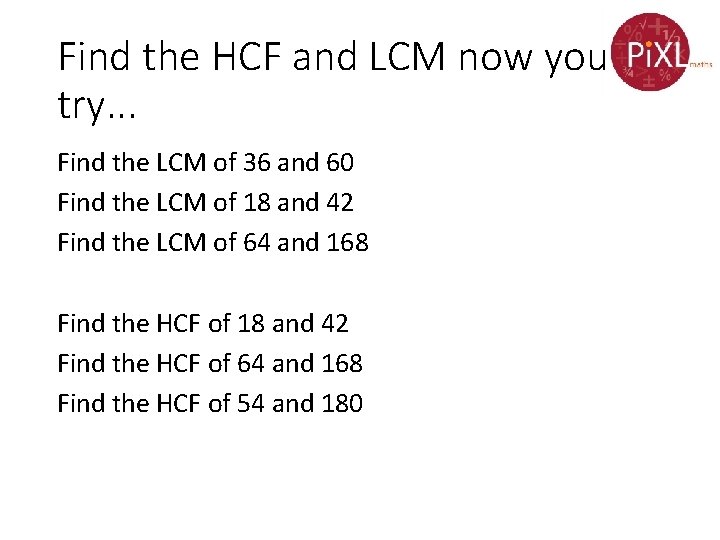 Find the HCF and LCM now you try. . . Find the LCM of