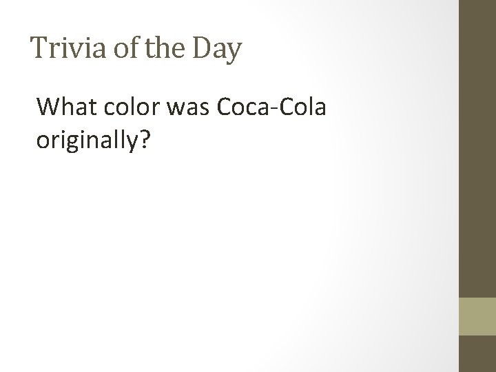 Trivia of the Day What color was Coca-Cola originally? 