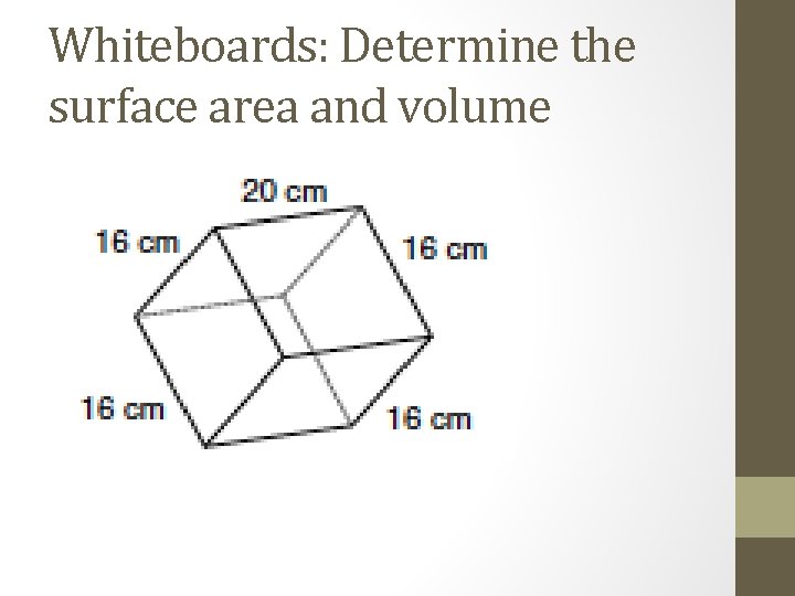 Whiteboards: Determine the surface area and volume 