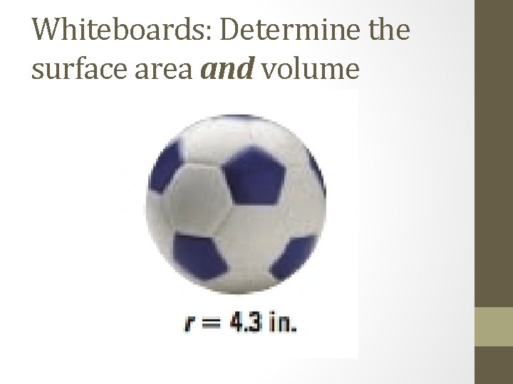 Whiteboards: Determine the surface area and volume 