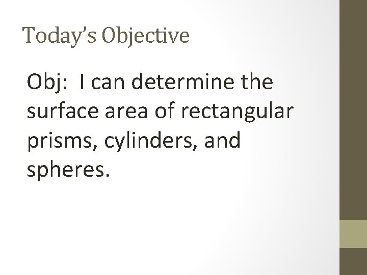 Today’s Objective Obj: I can determine the surface area of rectangular prisms, cylinders, and
