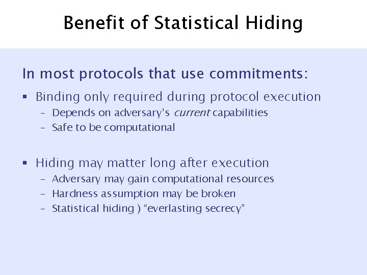 Benefit of Statistical Hiding In most protocols that use commitments: § Binding only required