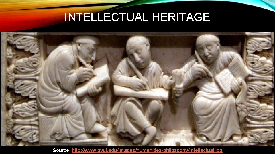 INTELLECTUAL HERITAGE Source: http: //www. byui. edu/Images/humanities-philosophy/Intellectual. jpg INTELLECTUAL HERITAGE Source: http: //www. byui. edu/Images/humanities-philosophy/Intellectual. jpg