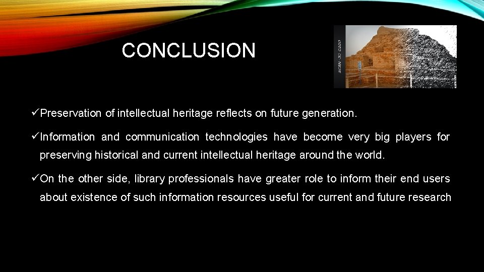 CONCLUSION üPreservation of intellectual heritage reflects on future generation. üInformation and communication technologies have CONCLUSION üPreservation of intellectual heritage reflects on future generation. üInformation and communication technologies have