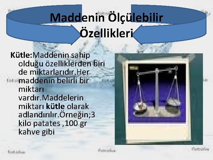 Maddenin Ölçülebilir Özellikleri Kütle: Maddenin sahip olduğu özelliklerden biri de miktarlarıdır. Her maddenin belirli