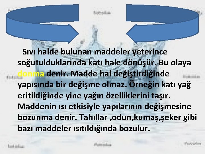 Sıvı halde bulunan maddeler yeterince soğutulduklarında katı hale dönüşür. Bu olaya donma denir. Madde