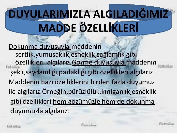 DUYULARIMIZLA ALGILADIĞIMIZ MADDE ÖZELLİKLERİ Dokunma duyusuyla maddenin sertlik, yumuşaklık, esneklik, sağlamlık gibi özellikleri algılarız.