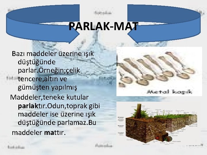 PARLAK-MAT Bazı maddeler üzerine ışık düştüğünde parlar. Örneğin; çelik tencere, altın ve gümüşten yapılmış